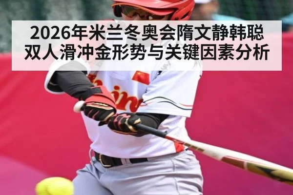 2026年米兰冬奥会隋文静韩聪双人滑冲金形势与关键因素分析